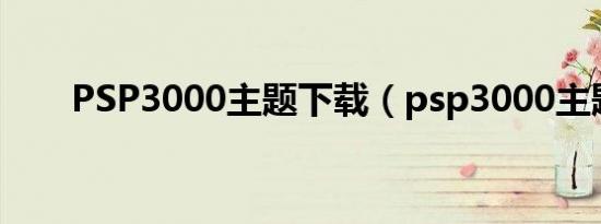 PSP3000主题下载（psp3000主题）