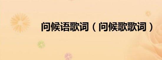 问候语歌词（问候歌歌词）