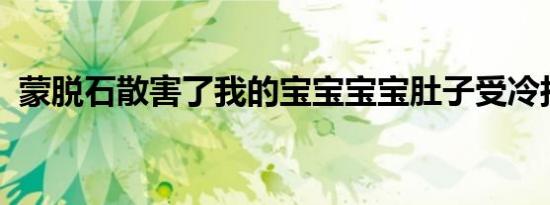 蒙脱石散害了我的宝宝宝宝肚子受冷拉肚子