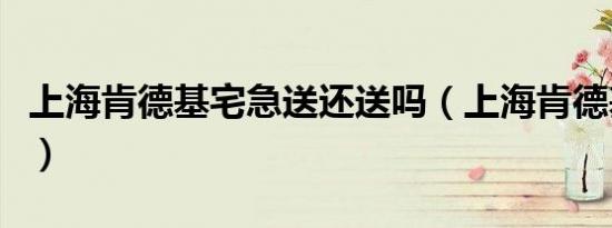 上海肯德基宅急送还送吗（上海肯德基宅急送）