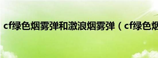 cf绿色烟雾弹和激浪烟雾弹（cf绿色烟雾弹）