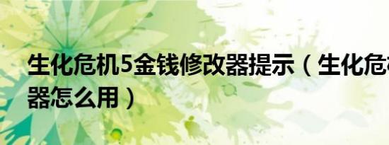 生化危机5金钱修改器提示（生化危机5修改器怎么用）