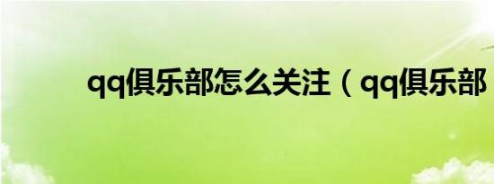 qq俱乐部怎么关注（qq俱乐部）