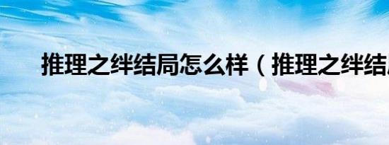 推理之绊结局怎么样（推理之绊结局）