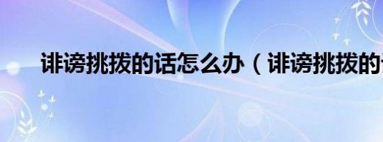 诽谤挑拨的话怎么办（诽谤挑拨的话）