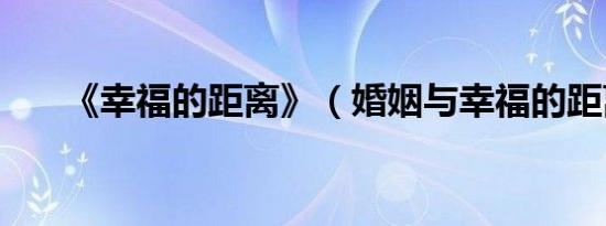 《幸福的距离》（婚姻与幸福的距离）