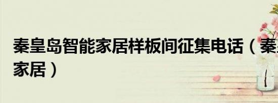 秦皇岛智能家居样板间征集电话（秦皇岛智能家居）