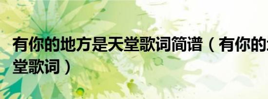有你的地方是天堂歌词简谱（有你的地方是天堂歌词）