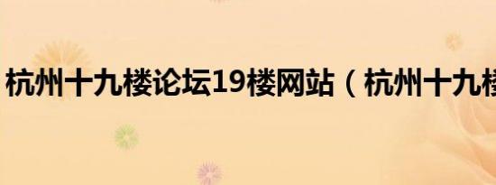 杭州十九楼论坛19楼网站（杭州十九楼论坛）