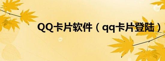 QQ卡片软件（qq卡片登陆）