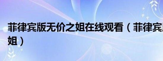 菲律宾版无价之姐在线观看（菲律宾版无价之姐）