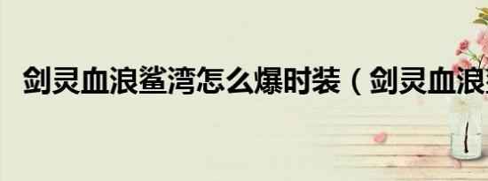 剑灵血浪鲨湾怎么爆时装（剑灵血浪鲨湾）