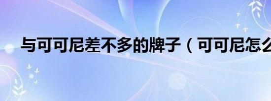 与可可尼差不多的牌子（可可尼怎么样）