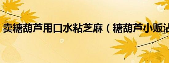 卖糖葫芦用口水粘芝麻（糖葫芦小贩沾芝麻）