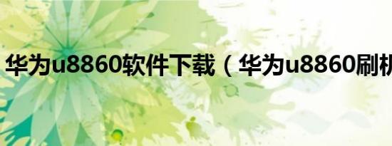 华为u8860软件下载（华为u8860刷机教程）