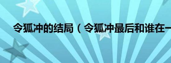 令狐冲的结局（令狐冲最后和谁在一起）