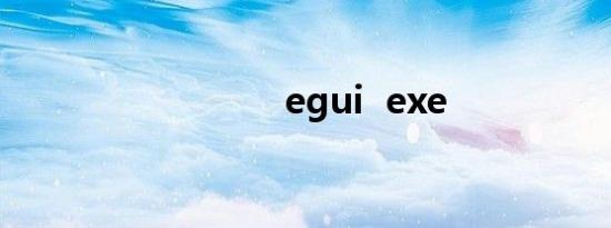 egui  exe