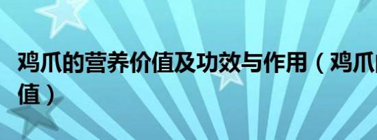 鸡爪的营养价值及功效与作用（鸡爪的营养价值）