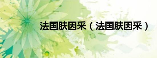 法国肤因采（法国肤因采）