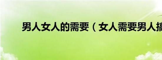 男人女人的需要（女人需要男人搞）
