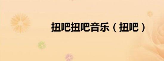 扭吧扭吧音乐（扭吧）