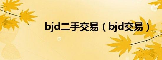 bjd二手交易（bjd交易）