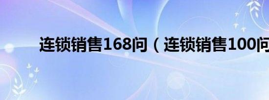 连锁销售168问（连锁销售100问）