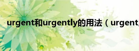 urgent和urgently的用法（urgent用法）