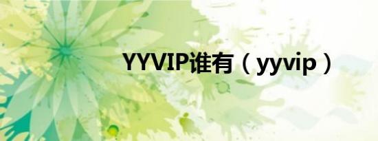 YYVIP谁有（yyvip）