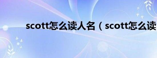 scott怎么读人名（scott怎么读）