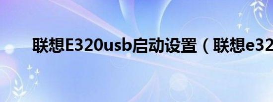 联想E320usb启动设置（联想e320）