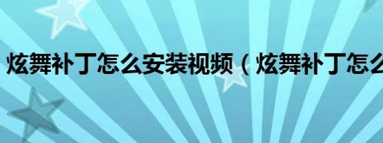 炫舞补丁怎么安装视频（炫舞补丁怎么安装）