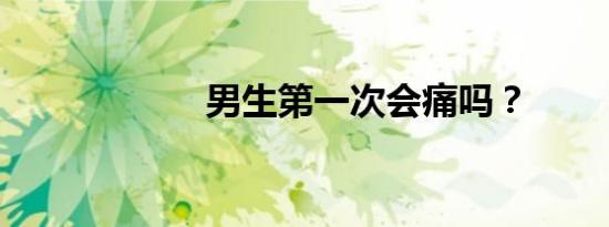 男生第一次会痛吗？