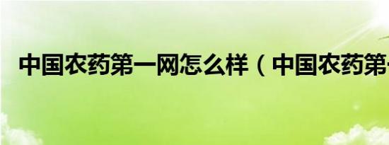 中国农药第一网怎么样（中国农药第一网）