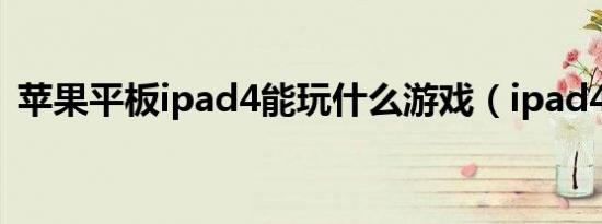 苹果平板ipad4能玩什么游戏（ipad4游戏）