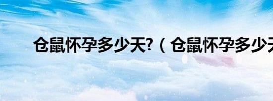 仓鼠怀孕多少天?（仓鼠怀孕多少天）