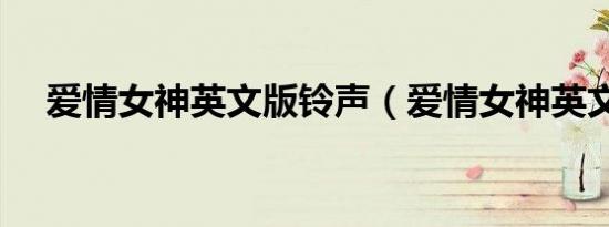 爱情女神英文版铃声（爱情女神英文版）