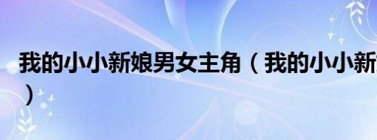 我的小小新娘男女主角（我的小小新娘女主角）