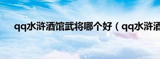 qq水浒酒馆武将哪个好（qq水浒酒馆）