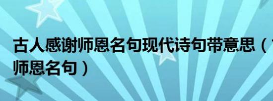 古人感谢师恩名句现代诗句带意思（古人感谢师恩名句）