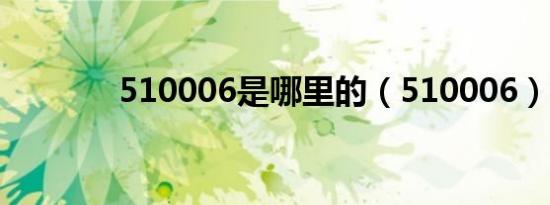 510006是哪里的（510006）