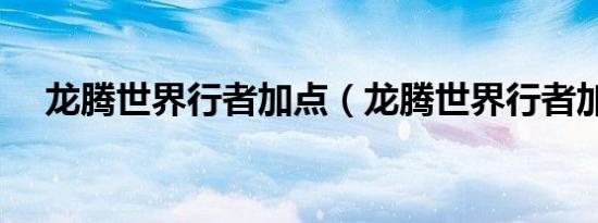 龙腾世界行者加点（龙腾世界行者加点）