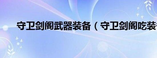 守卫剑阁武器装备（守卫剑阁吃装备）