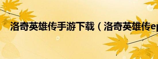 洛奇英雄传手游下载（洛奇英雄传ep10）
