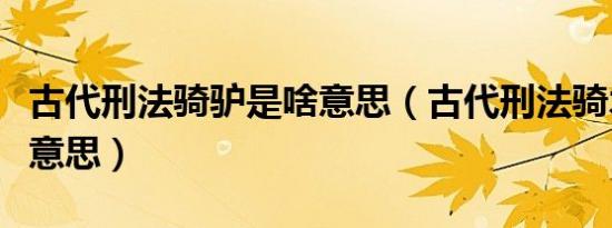 古代刑法骑驴是啥意思（古代刑法骑木驴什么意思）