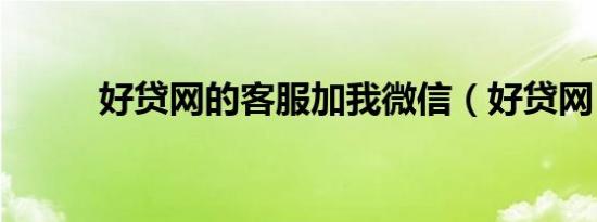 好贷网的客服加我微信（好贷网）