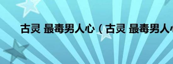 古灵 最毒男人心（古灵 最毒男人心）