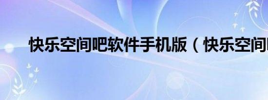 快乐空间吧软件手机版（快乐空间吧）