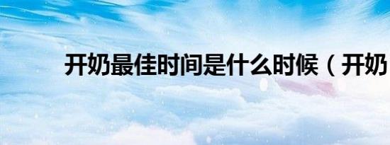 开奶最佳时间是什么时候（开奶）