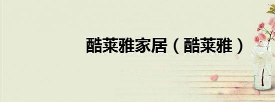 酷莱雅家居（酷莱雅）